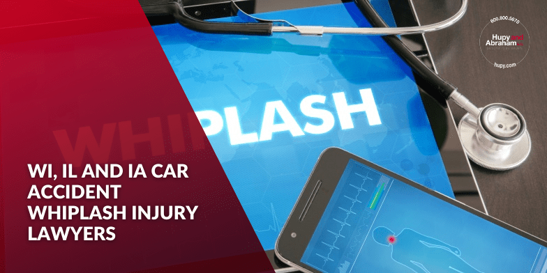 WI IL and IA Car Accident Whiplash Injury Lawyers Hupy and Abraham, S.C.